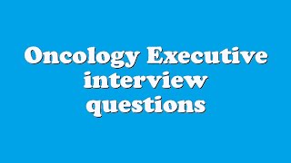 Oncology Executive interview questions