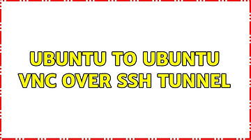 Ubuntu to Ubuntu VNC over SSH tunnel (2 Solutions!!)