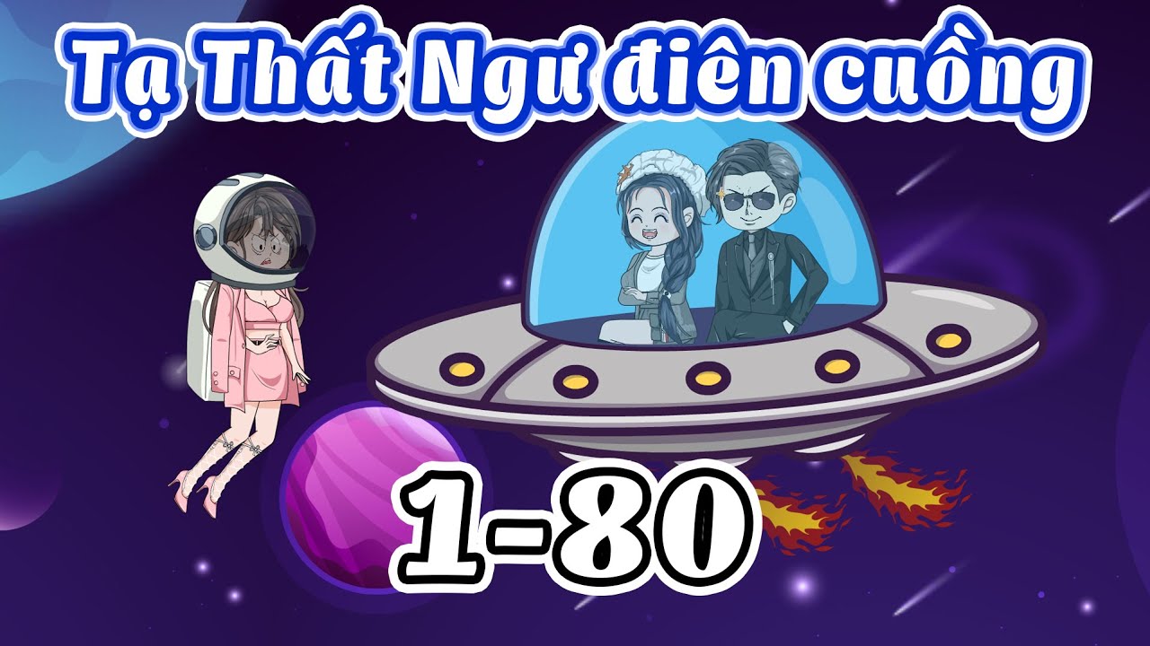 (Tập 1-80) Tạ Thất Ngư điên cuồng | Gấu Bựa Review