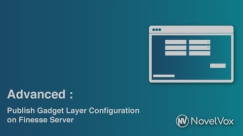 12 Advanced: How to publish Gadget Layer Configuration on Finesse Server (FGD for Cisco Finesse)