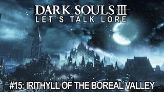 Dark Souls 3, Let’s Talk Lore #15: Irithyll of the Boreal Valley