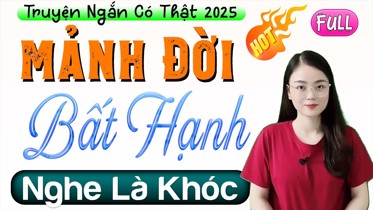 Câu chuyện khiến tôi phải khóc: MẢNH ĐỜI BẤT HẠNH [Full Bộ] - Đọc Truyện Đêm Khuya Cảm Xúc Nhất