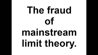 The fraud known as mainstream limit theory.