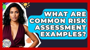 What Are Common Risk Assessment Examples? - Child Welfare Network