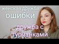 Дружба с турчанками.🧿 Возможно ли? 🧿Мои ошибки.🧿