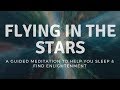 FLYING IN THE STARS A guided sleep meditation to help you fall sleep & find enlightenment