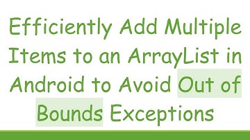 Efficiently Add Multiple Items to an ArrayList in Android to Avoid Out of Bounds Exceptions