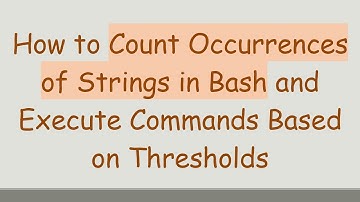 How to Count Occurrences of Strings in Bash and Execute Commands Based on Thresholds