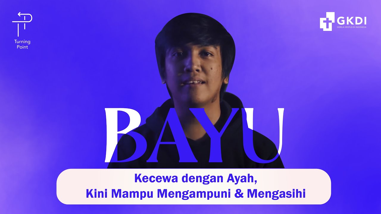 KECEWA DENGAN AYAH, KINI MAMPU MENGAMPUNI & MENGASIHI | Turning Point Bayu #2|Kesaksian Kristen GKDI