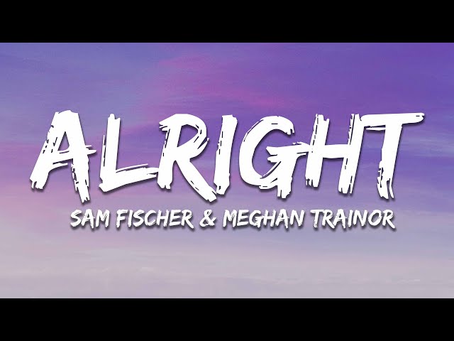 Sam Fischer u0026 Meghan Trainor - Alright (Lyrics) class=