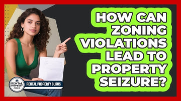 How Can Zoning Violations Lead To Property Seizure? - Rental Property Gurus
