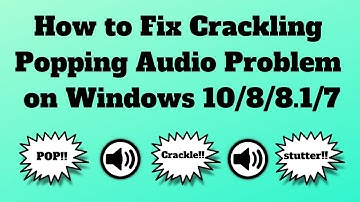 How to Fix Crackling or Popping Audio Problem on Windows 10