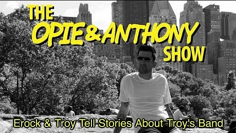 Opie & Anthony: Erock & Troy Tell Stories About Troy's Band (02/22-02/23/201...
