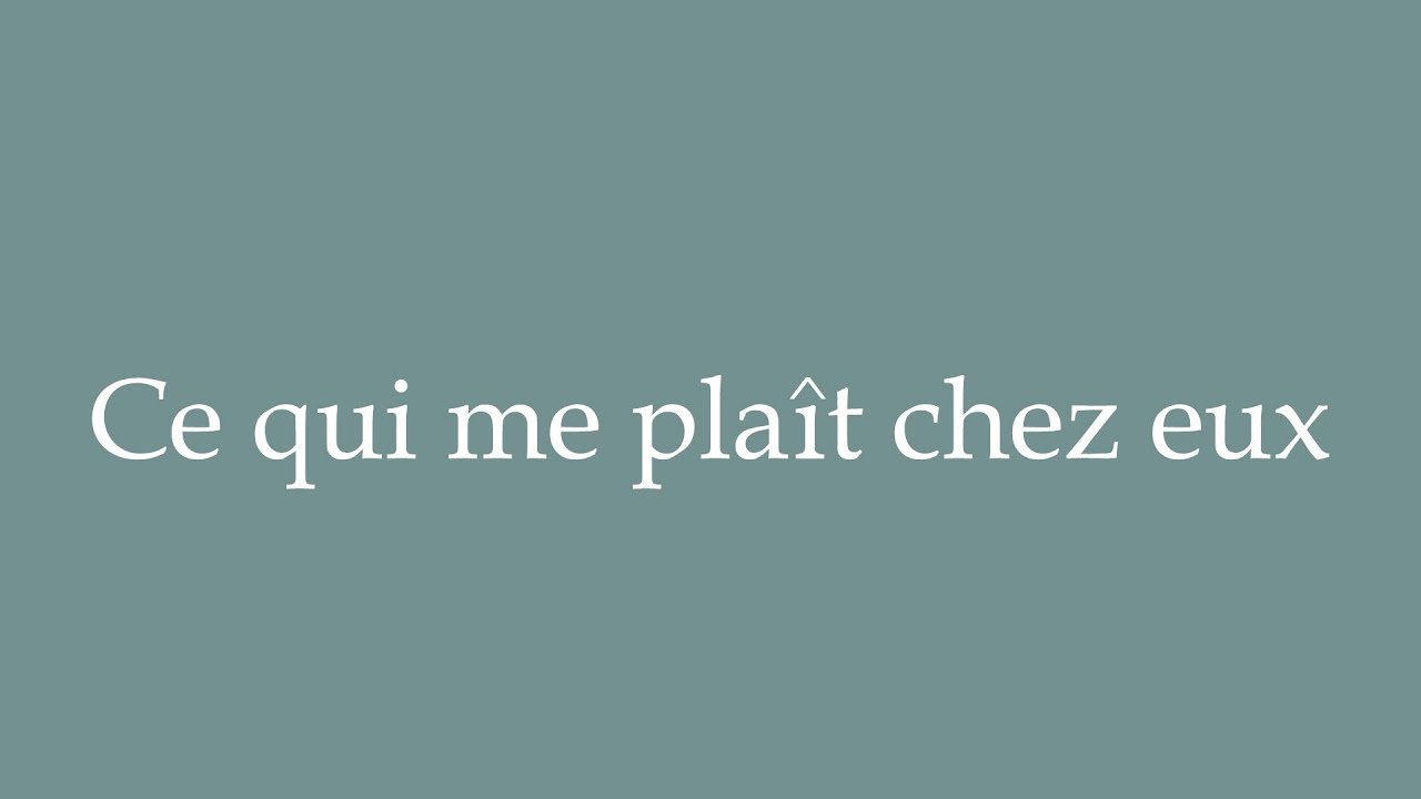 How to Pronounce ''Ce qui me plaît chez eux'' (What I like about them