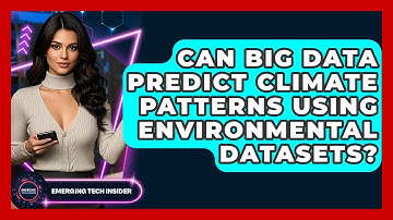 Can Big Data Predict Climate Patterns Using Environmental Datasets? - Emerging Tech Insider
