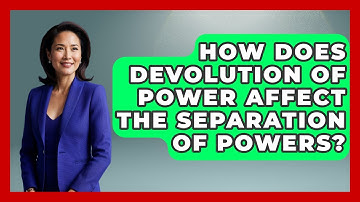 How Does Devolution Of Power Affect The Separation Of Powers? - International Policy Zone