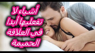 أشياء لا تفعليها أبدا في العلاقة الحميمة