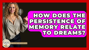 How Does The Persistence Of Memory Relate To Dreams? - Europe Through the Ages