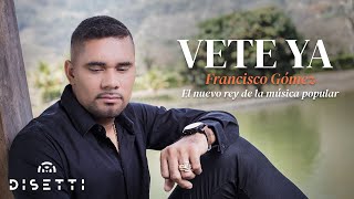 Francisco Gómez - Vete Ya | "El nuevo rey de la música popular"