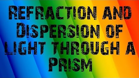 Refraction and Dispersion of light through a Prism class 12