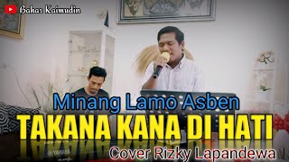 Minang Lamo Asben// ' TAKANA KANA DI HATI '// Cover Rizky Lapandewa