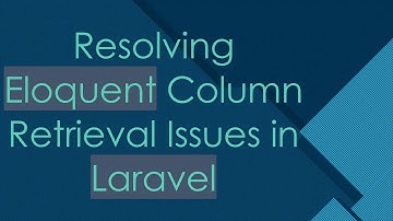 Resolving Eloquent Column Retrieval Issues in Laravel