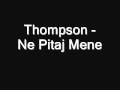 Thompson - Ne Pitaj Mene