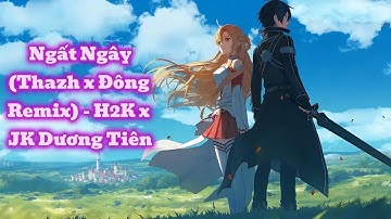 Ngất Ngây (Thazh x Đông Remix) - H2K x JK Dương Tiên | LiLy - Music And Wallpaper