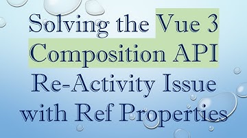 Solving the Vue 3 Composition API Re-Activity Issue with Ref Properties