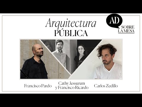 Arquitectura pública con Francisco Pardo, Carlos Zedillo, Cathy Jessurum y Francisco Ricardo