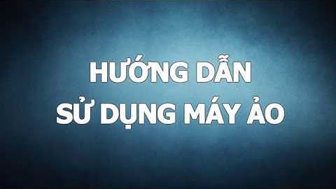 Máy Ảo Là Gì ? Cách Tạo Máy Ảo, Hướng Dẫn Cài Đặt Và Sử Dụng Máy Ảo Windows Bằng Virtualbox