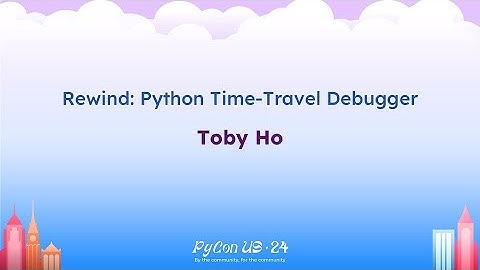 Talks -Toby Ho: Rewind: Python Time-Travel Debugger