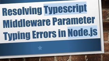 Resolving Typescript Middleware Parameter Typing Errors in Node.js