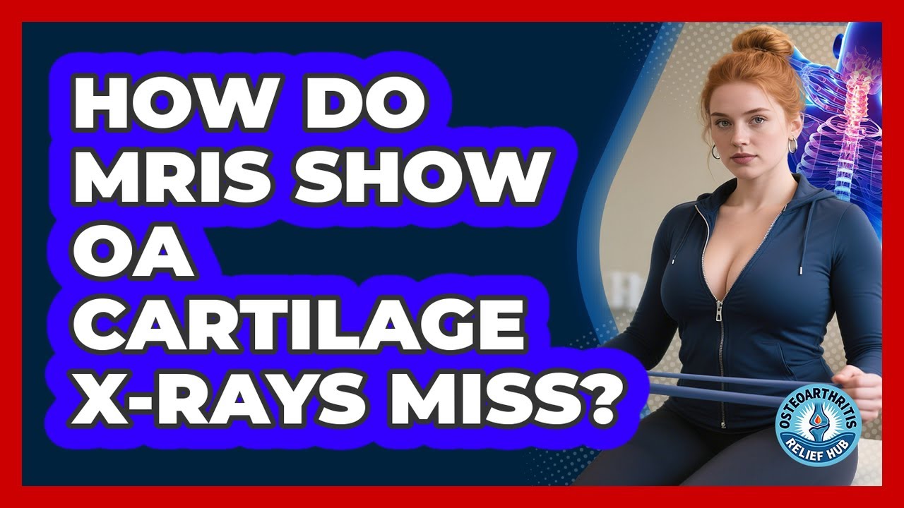 How Do MRIs Show OA Cartilage X-rays Miss? - Osteoarthritis Relief Hub