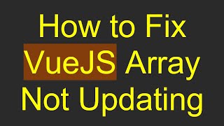 How to Fix VueJS Array Not Updating