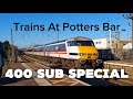400 SUB SPECIAL! Trains At Potters Bar! (ECML)