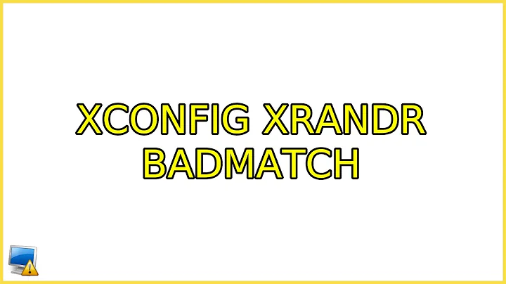 Ubuntu: Xconfig xrandr badmatch (2 Solutions!!)