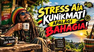 STRESS AJA KUNIKMATI, APALAGI BAHAGIA! | Roots Reggae Santai & Positif | Lagu Motivasi Kehidupan