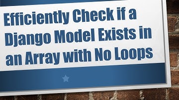 Efficiently Check if a Django Model Exists in an Array with No Loops