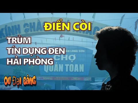 Video Tiểu sử Điển Còi Quán Toan: Trùm tín dụng đen Hải Phòng - youtube