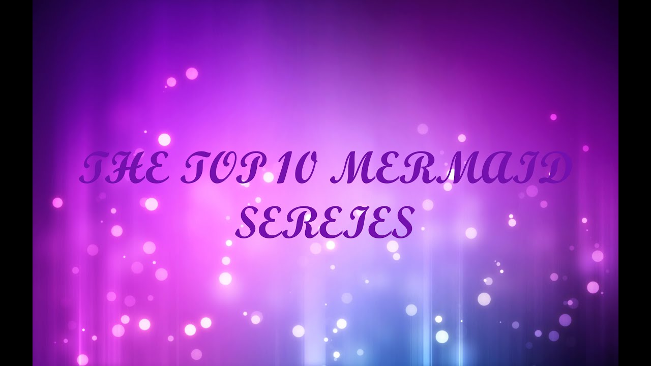 *(Top 10 YouTube Mermaid Series)*