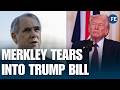 'Americans Get Nothing!' Merkley Unloads On Trump-Backed Spending Bill | WORLD NEWS | US NEWS