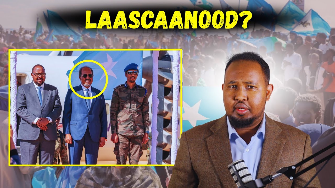 Tagitaanka Madaxwayne Hassan Sheikh ee Laascaanood Midnimada Somaliya maxay kuso kordhinaysa?