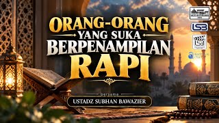 ORANG-ORANG YANG SUKA BERPENAMPILAN RAPI - USTADZ SUBHAN BAWAZIER