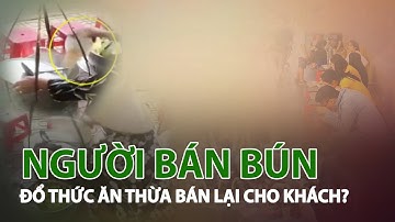 Khánh Hòa: Xác minh vụ người bán bún đổ thức ăn thừa vào nồi| VTC14