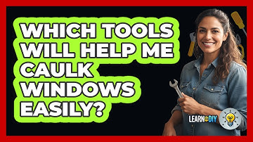 Which Tools Will Help Me Caulk Windows Easily?