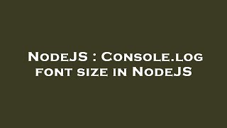 NodeJS : Console.log font size in NodeJS