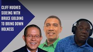 Cliff Hughes Sideing With Bruce Golding To Bring Down Holness