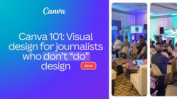 Canva for Journalists presents "Canva 101: Visual Design for Journalists Who Don’t Do Design"
