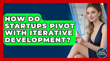 How Do Startups Pivot With Iterative Development? - The Startup Growth Hub